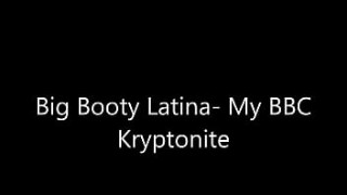 Big Booty xxvdo Latina- My BBC Kyrptonite